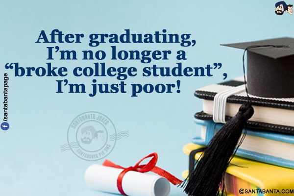 After graduating, I'm no longer a `broke college student`, I'm just poor!