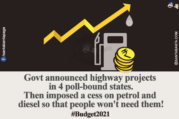 Govt announced highway projects in 4 poll-bound states.</br>
Then imposed a cess on petrol and diesel so that people won't need them!</br>
#Budget2021