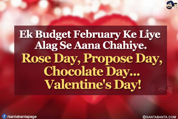 Ek Budget February Ke Liye Alag Se Aana Chahiye.</br>
Rose Day, Propose Day, Chocolate Day... Valentine's Day!