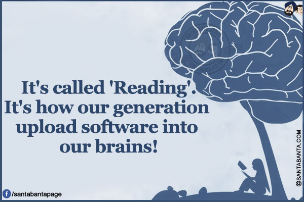 It's called 'Reading'.</br>
It's how our generation upload software into our brains!