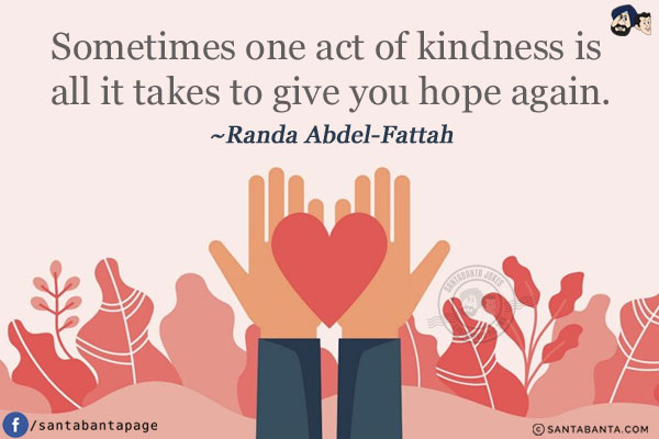 Sometimes one act of kindness is all it takes to give you hope again.