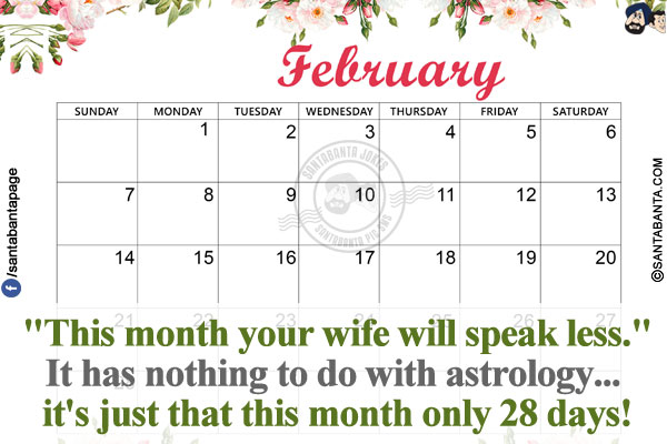 `This month your wife will speak less.`</br>
It has nothing to do with astrology... it's just that this month only 28 days!