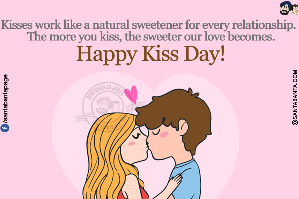 Kisses work like a natural sweetener for every relationship. The more you kiss, the sweeter our love becomes.</br>
Happy Kiss Day!