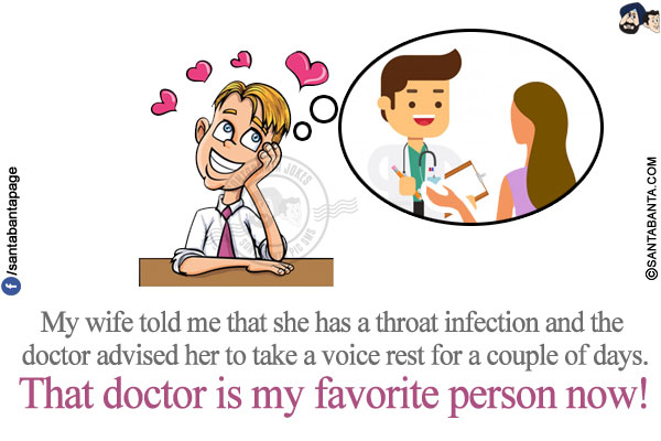 My wife told me that she has a throat infection and the doctor advised her to take a voice rest for a couple of days.</br>
That doctor is my favorite person now!