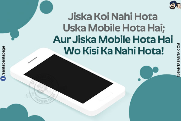 Jiska Koi Nahi Hota Uska Mobile Hota Hai;</br>
Aur Jiska Mobile Hota Hai Wo Kisi Ka Nahi Hota!