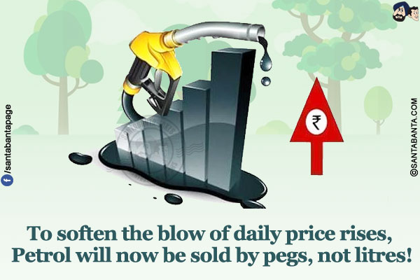 To soften the blow of daily price rises, Petrol will now be sold by pegs, not litres!