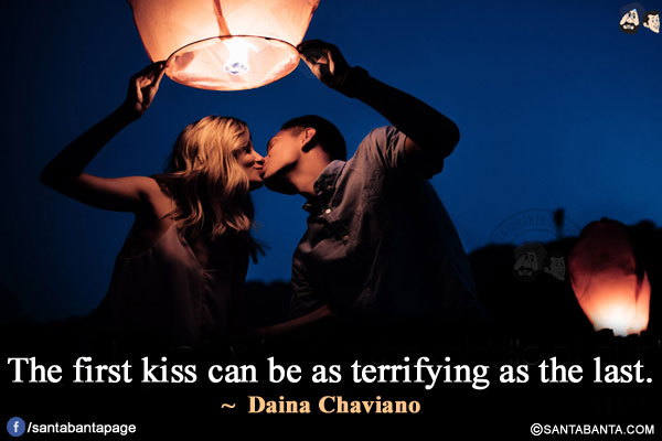 The first kiss can be as terrifying as the last.