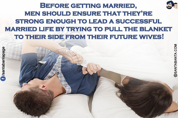 Before getting married, men should ensure that they're strong enough to lead a successful married life by trying to pull the blanket to their side from their future wives!