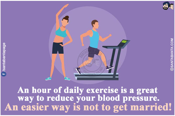 An hour of daily exercise is a great way to reduce your blood pressure. An easier way is not to get married!