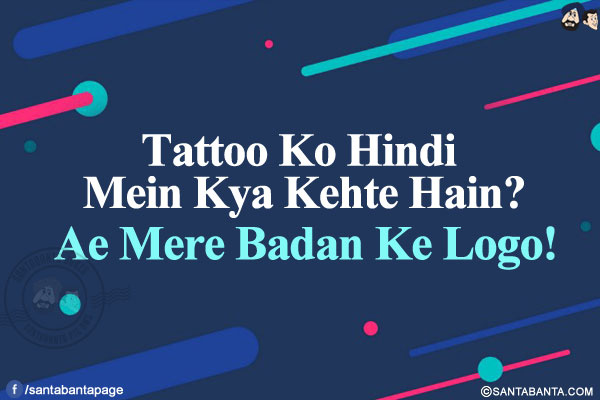 Tattoo Ko Hindi Mein Kya Kehte Hain?</br>
Ae Mere Badan Ke Logo!