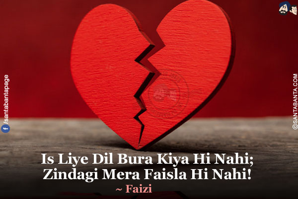 Is Liye Dil Bura Kiya Hi Nahi;</br>
Zindagi Mera Faisla Hi Nahi!