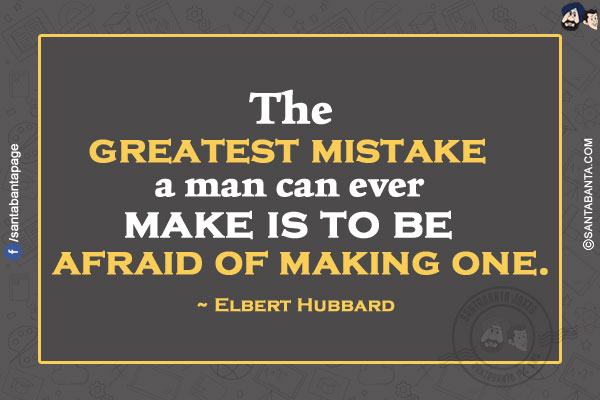 The greatest mistake a man can ever make is to be afraid of making one. 