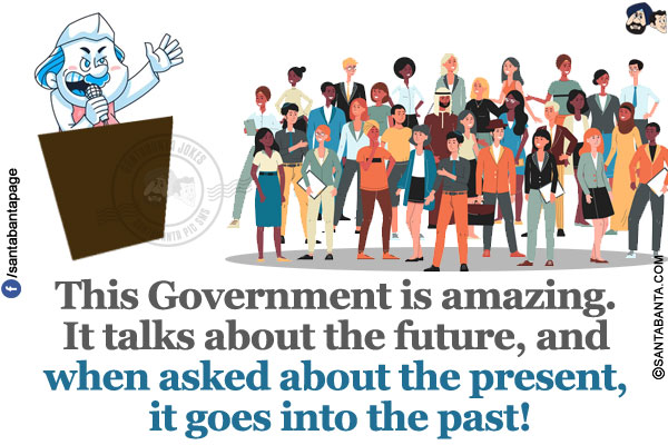 This Government is amazing. It talks about the future, and when asked about the present, it goes into the past!