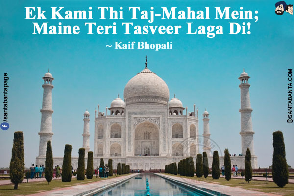 Ek Kami Thi Taj-Mahal Mein;</br>
Maine Teri Tasveer Laga Di!