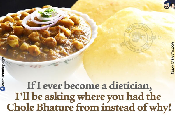 If I ever become a dietician,</br>
I'll be asking where you had the Chole Bhature from instead of why!