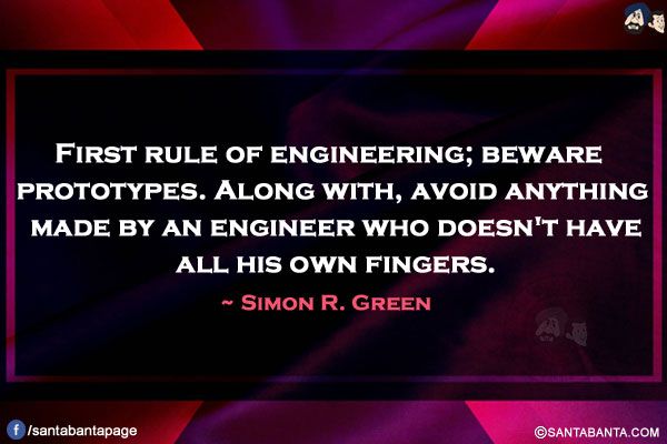 First rule of engineering;beware prototypes. Along with, avoid anything made by an engineer who doesn't have all his own fingers.