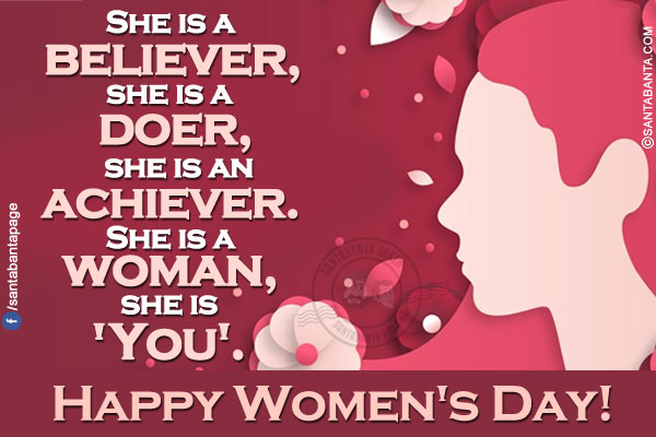 She is a believer, she is a doer, she is an achiever. She is a woman, she is 'You'.</br>
Happy Women's Day!