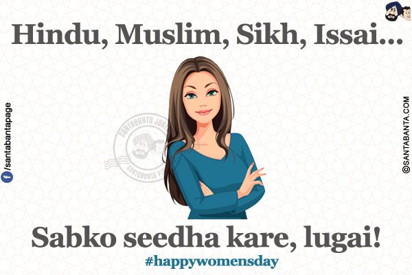 Hindu, Muslim, Sikh, Issai...</br></br>


Sabko seedha kare, lugai!</br>
#happywomensday