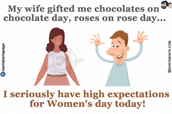 My wife gifted me chocolates on chocolate day, roses on rose day...</br>
.</br>
.</br>
.</br>
.</br>
I seriously have high expectations for Women's day today!