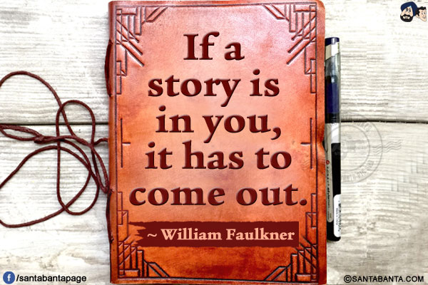 If a story is in you, it has to come out.