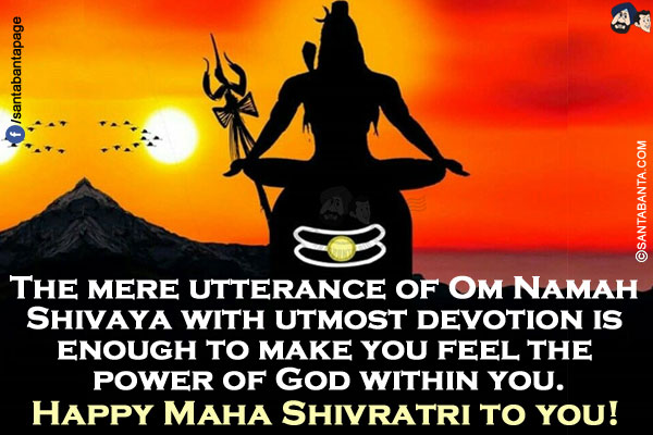 The mere utterance of Om Namah Shivaya with utmost devotion is enough to make you feel the power of God within you.<br/>
Happy Maha Shivratri to you!