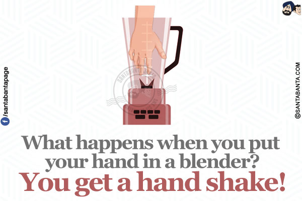 What happens when you put your hand in a blender?</br>
You get a hand shake!