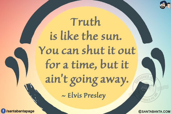 Truth is like the sun. You can shut it out for a time, but it ain't going away.