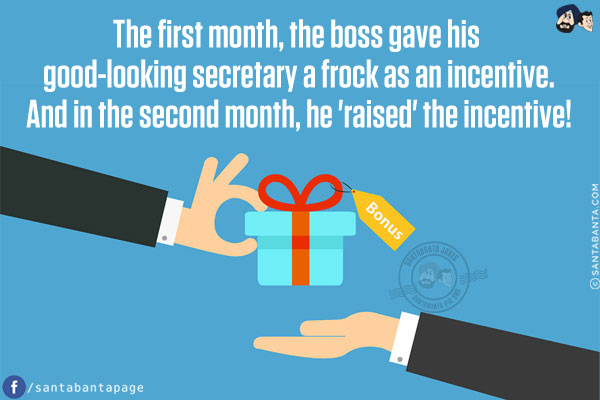 The first month, the boss gave his good-looking secretary a frock as an incentive.
And in the second month, he 'raised' the incentive!