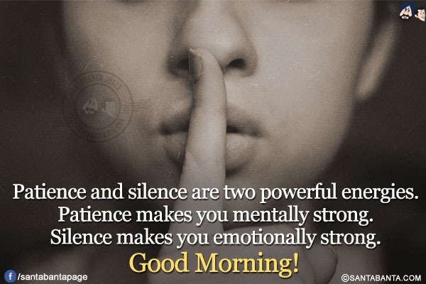 Patience and silence are two powerful energies.</br>
Patience makes you mentally strong.</br>
Silence makes you emotionally strong.</br>
Good Morning!
