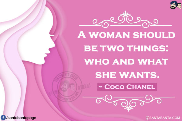 A woman should be two things: who and what she wants.