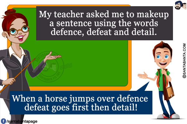 My teacher asked me to make up a sentence using the words defence, defeat and detail.</br>
When a horse jumps over defence defeat goes first then detail!