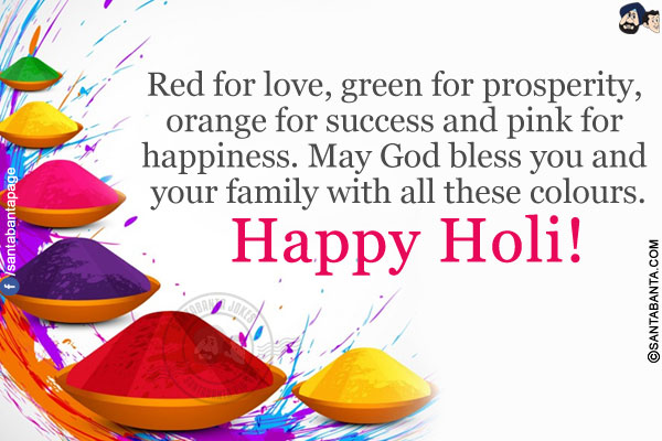 Red for love, green for prosperity, orange for success and pink for happiness.</br>
May God bless you and your family with all these colours.
Happy Holi!