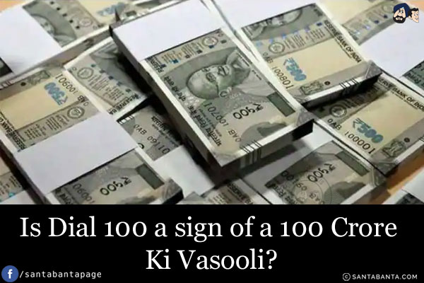 Is Dial 100 a sign of a 100 Crore Ki Vasooli?