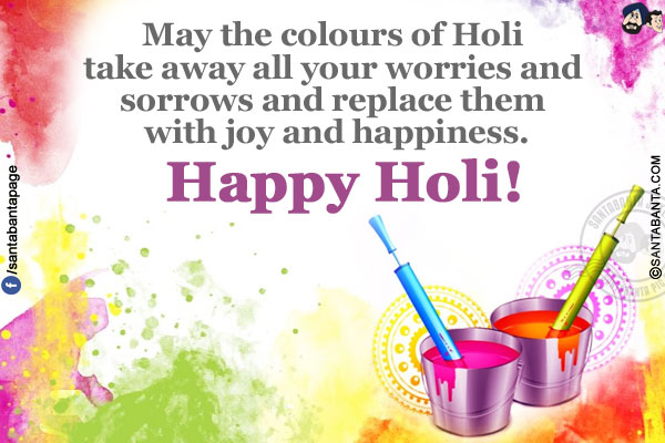 May the colours of Holi take away all your worries and sorrows and replace them with joy and happiness.</br>
Happy Holi!