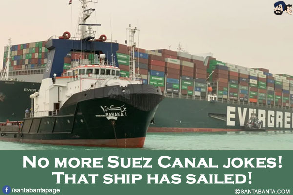 No more Suez Canal jokes!<br/>
That ship has sailed!