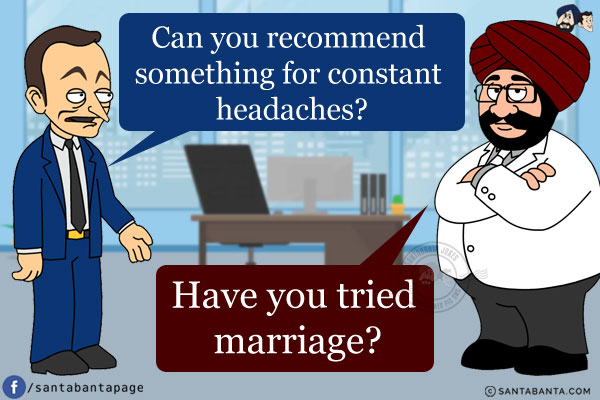 Colleague: Can you recommend something for constant headaches?<br/>
Santa: Have you tried marriage?