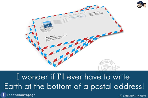 I wonder if I'll ever have to write Earth at the bottom of a postal address!