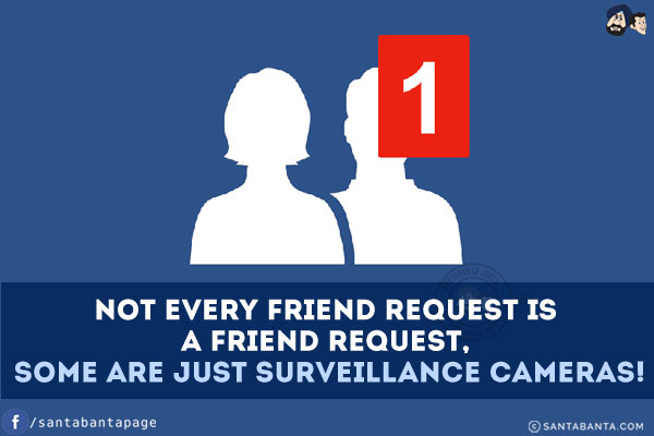 Not every friend request is a friend request, some are just surveillance cameras!