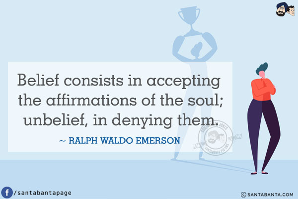 Belief consists in accepting the affirmations of the soul; unbelief, in denying them.