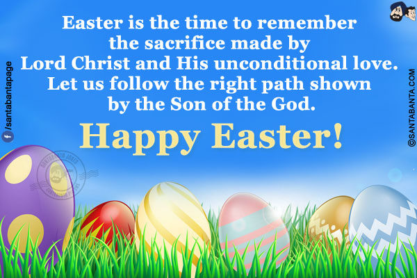 Easter is the time to remember the sacrifice made by Lord Christ and His unconditional love. Let us follow the right path shown by the Son of the God.<br/>
Happy Easter!