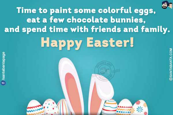 Time to paint some colorful eggs, eat a few chocolate bunnies, and spend time with friends and family.<br/>
Happy Easter!