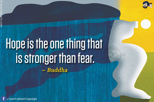 Hope is the one thing that is stronger than fear.