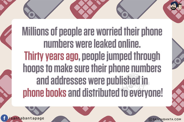 Millions of people are worried their phone numbers were leaked online. Thirty years ago, people jumped through hoops to make sure their phone numbers and addresses were published in phone books and distributed to everyone!