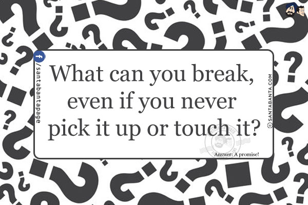 What can you break, even if you never pick it up or touch it?<br />
Answer: A promise!