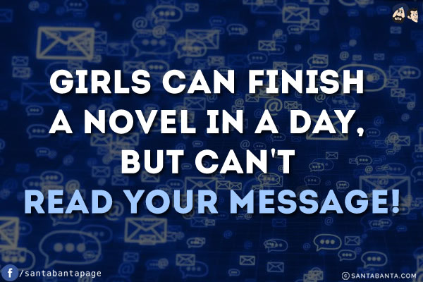 Girls can finish a novel in a day,<br />
but can't read your message!
