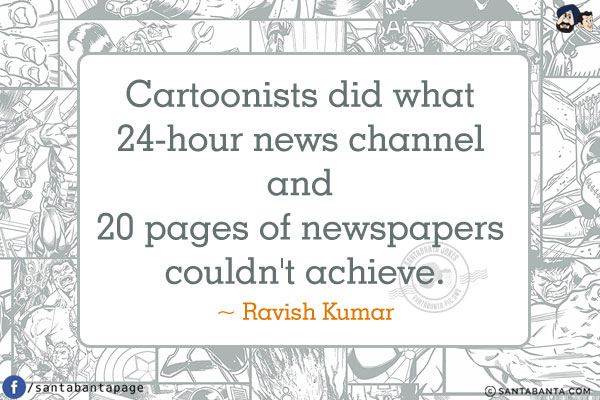 Cartoonists did what 24-hour news channel and 20 pages of newspapers couldn't achieve.