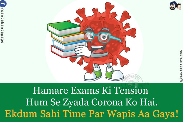 Hamare Exams Ki Tension Hum Se Zyada Corona Ko Hai.<br/>
Ekdum Sahi Time Par Wapis Aa Gaya!