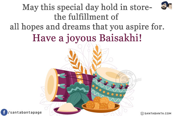 May this special day hold in store - the fulfillment of all hopes and dreams that you aspire for.<br/>
Have a joyous Baisakhi!