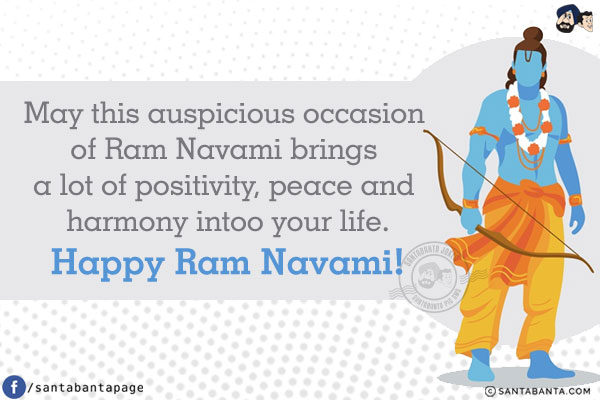 May this auspicious occasion of Ram Navami brings a lot of positivity, peace and harmony into your life.<br/>
Happy Ram Navami!