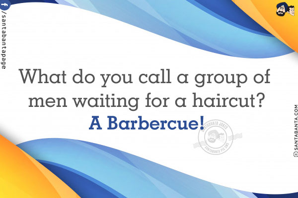 What do you call a group of men waiting for a haircut?<br/>
A Barbercue!